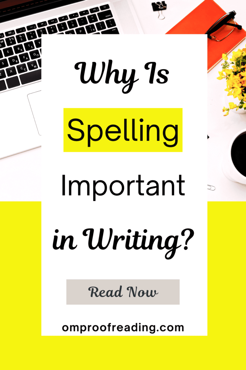 11 Reasons Why Spelling Is Important in Writing - Om Proofreading